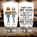 Personalized Mother And Daughter Tumbler - Gift Idea For Mother's Day From Daughter - I Always Thought My Mom Was Crazy And Now I Realize It Was Me