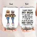 Personalized Mother And Daughter Wine Tumbler - Gift Idea For Mother's Day From Daughter - I Always Thought My Mom Was Crazy And Now I Realize It Was Me