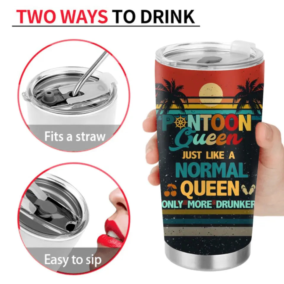 Personalized Pontoon Queen Tumbler - Best Gift Idea For Pontoon Lovers - Pontoon Queen Just Like A Normal Queen Only More Drunker