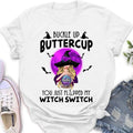 Personalized Witch Shirt/Hoodie - Halloween Gift Idea for Witch Lovers - Buckle Up Buttercup You Just Flipped My Witch Switch