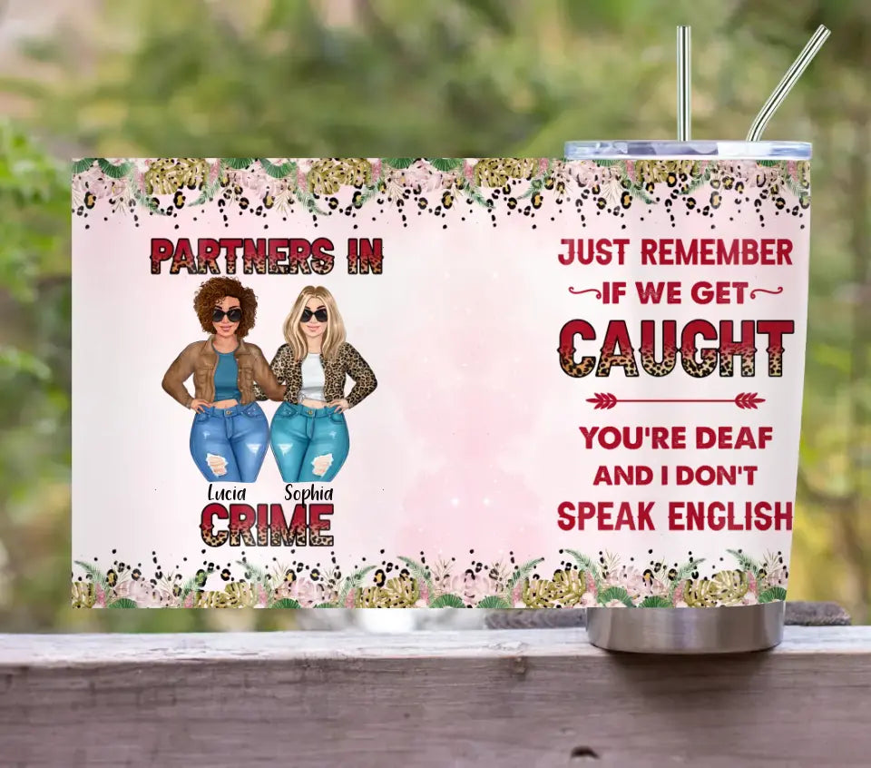Personalized Besties Tumbler - Gift Idea For Friends/Sisters/Besties - Just Remember If We Get Caught You're Deaf And I Don't Speak English